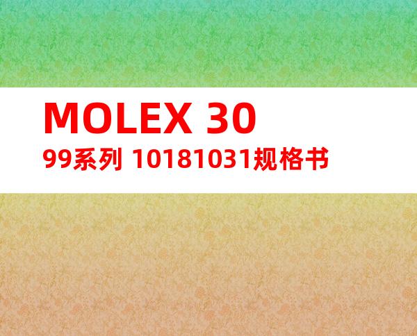 MOLEX 3099系列 10181031规格书